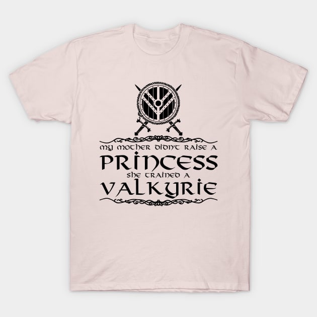 My mother didn't raise a princess. She trained a valkyrie (black) T-Shirt by nektarinchen